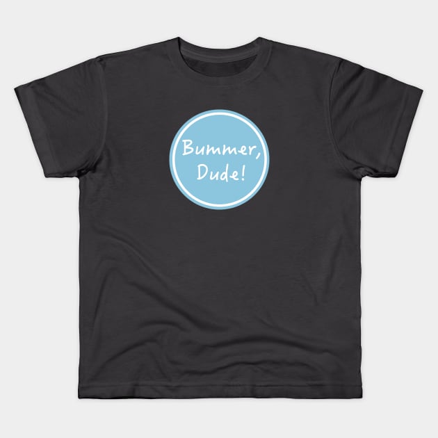 Bummer, Dude! Kids T-Shirt by LiciaMarie